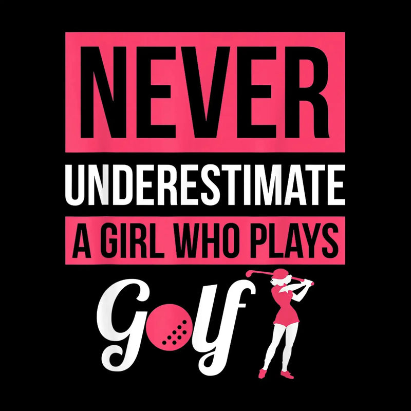 NEVER UNDERESTIMATE A GIRL WHO PLAYS GOLF - Golf Themed T-Shirt-Black-S-Custom One Express