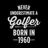 NEVER UNDERESTIMATE A GOLFER BORN IN 1960 - Golf Themed T-Shirt-Black-S-Custom One Express