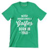 NEVER UNDERESTIMATE A GOLFER BORN IN 1960 - Golf Themed T-Shirt-Green-S-Custom One Express