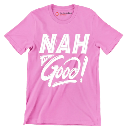 Nah I'm good - Sarcasm Themed T-Shirt-Pink-S-Custom One Express