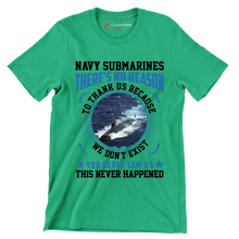 Navy Submarines There s No Reason To Thank Us Because We Do not Exist You Never Saw Us This Never Happened - Veterans Themed T-Shirt-Green-S-Custom One Express