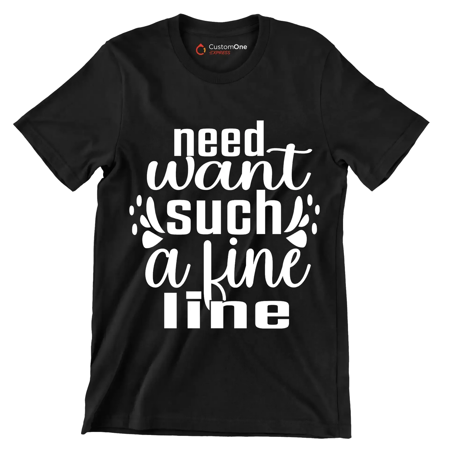 Need want such a fine line - Sarcasm Themed T-Shirt-Black-S-Custom One Express