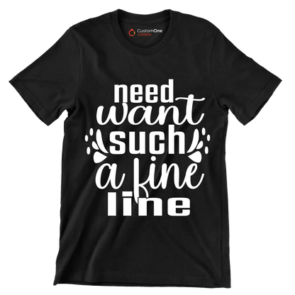 Need want such a fine line - Sarcasm Themed T-Shirt-Black-S-Custom One Express