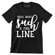 Need want such a fine line - Sarcasm Themed T-Shirt-Black-S-Custom One Express