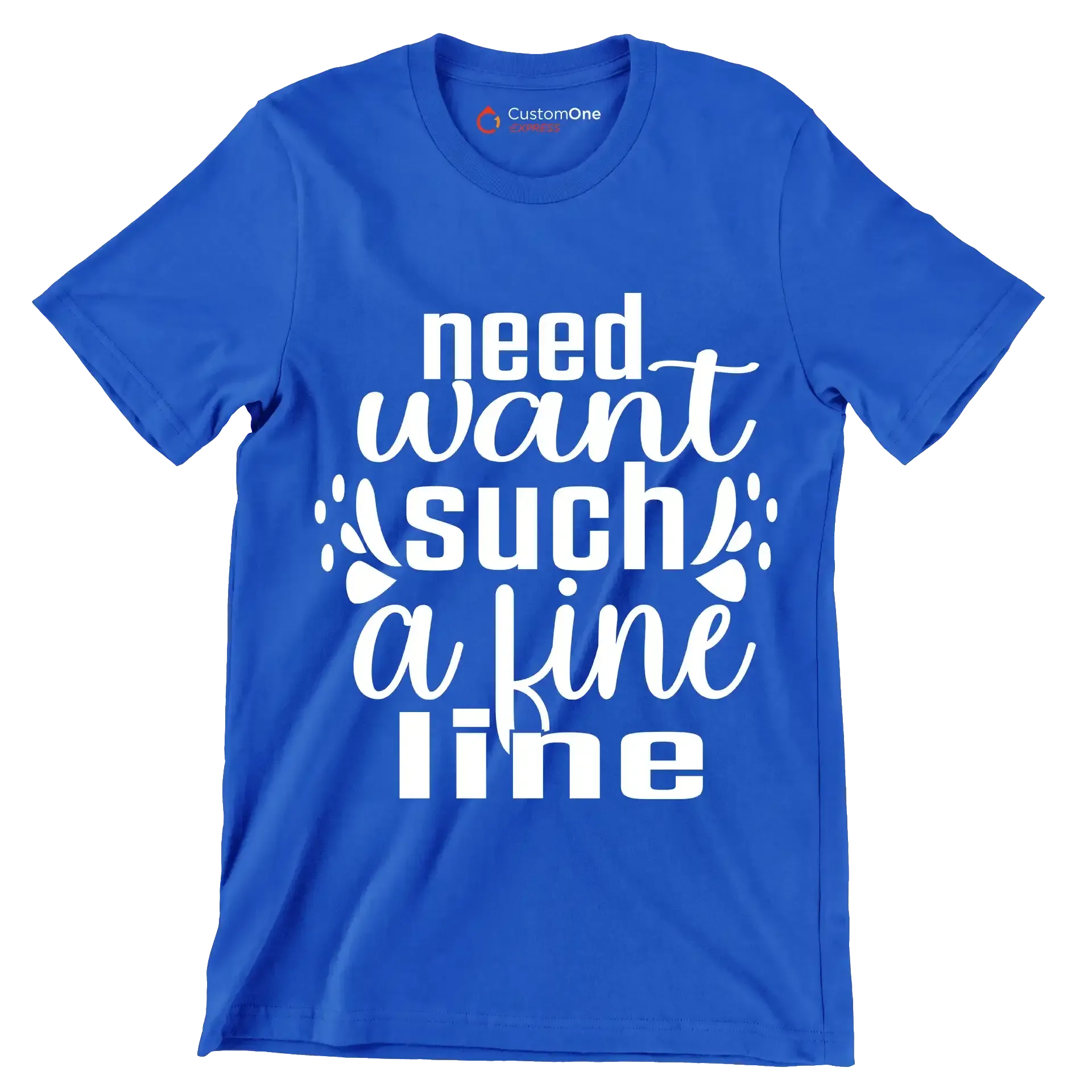 Need want such a fine line - Sarcasm Themed T-Shirt-Blue-S-Custom One Express