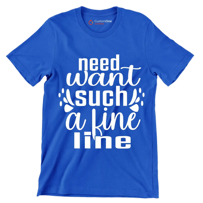 Need want such a fine line - Sarcasm Themed T-Shirt-Blue-S-Custom One Express
