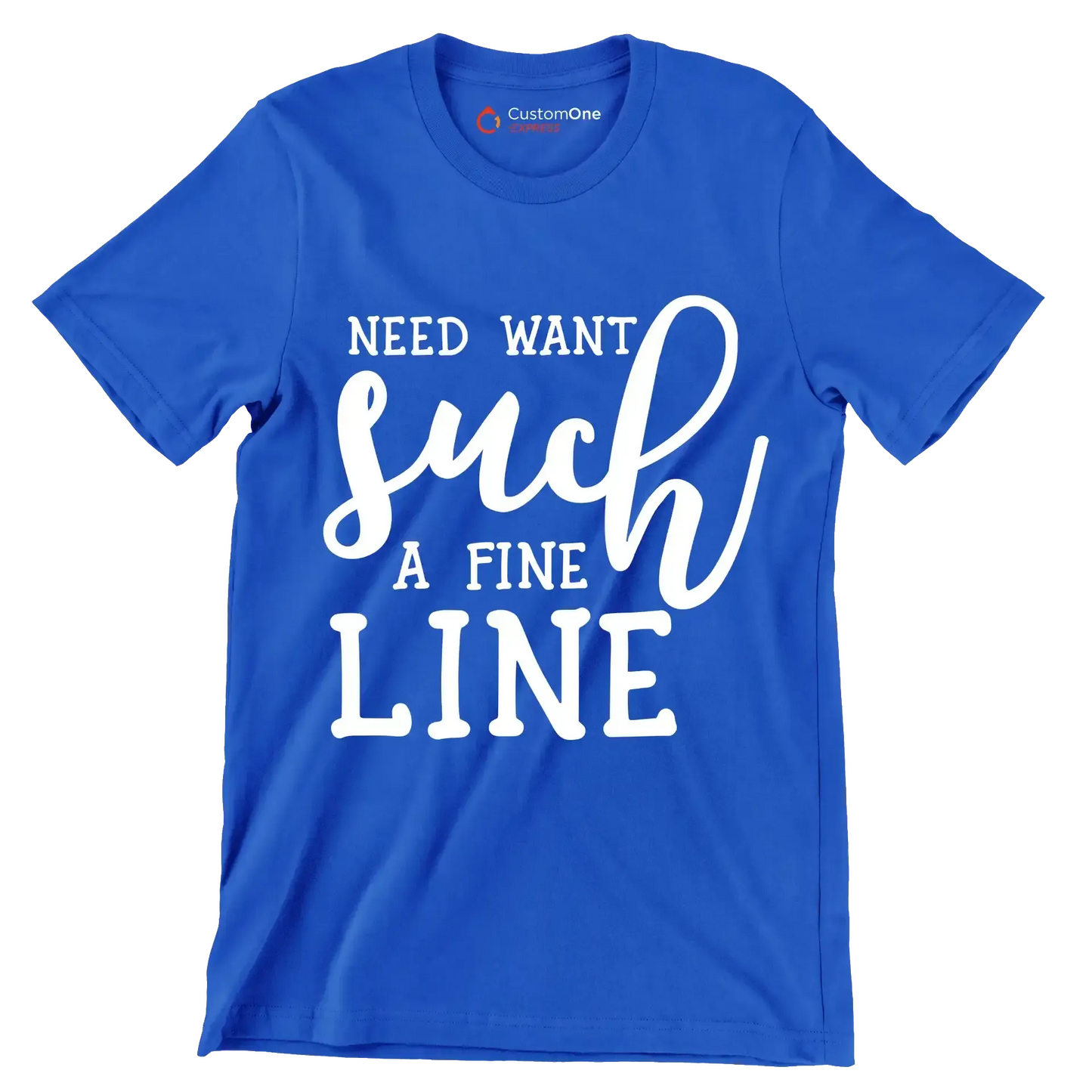 Need want such a fine line - Sarcasm Themed T-Shirt-Blue-S-Custom One Express