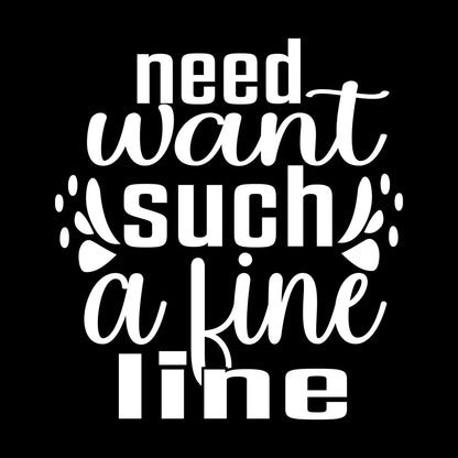 Need want such a fine line - Sarcasm Themed T-Shirt-Black-S-Custom One Express