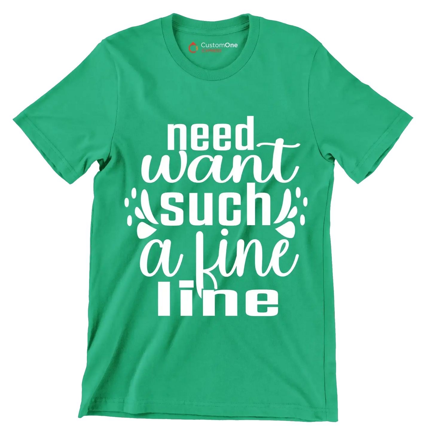Need want such a fine line - Sarcasm Themed T-Shirt-Green-S-Custom One Express