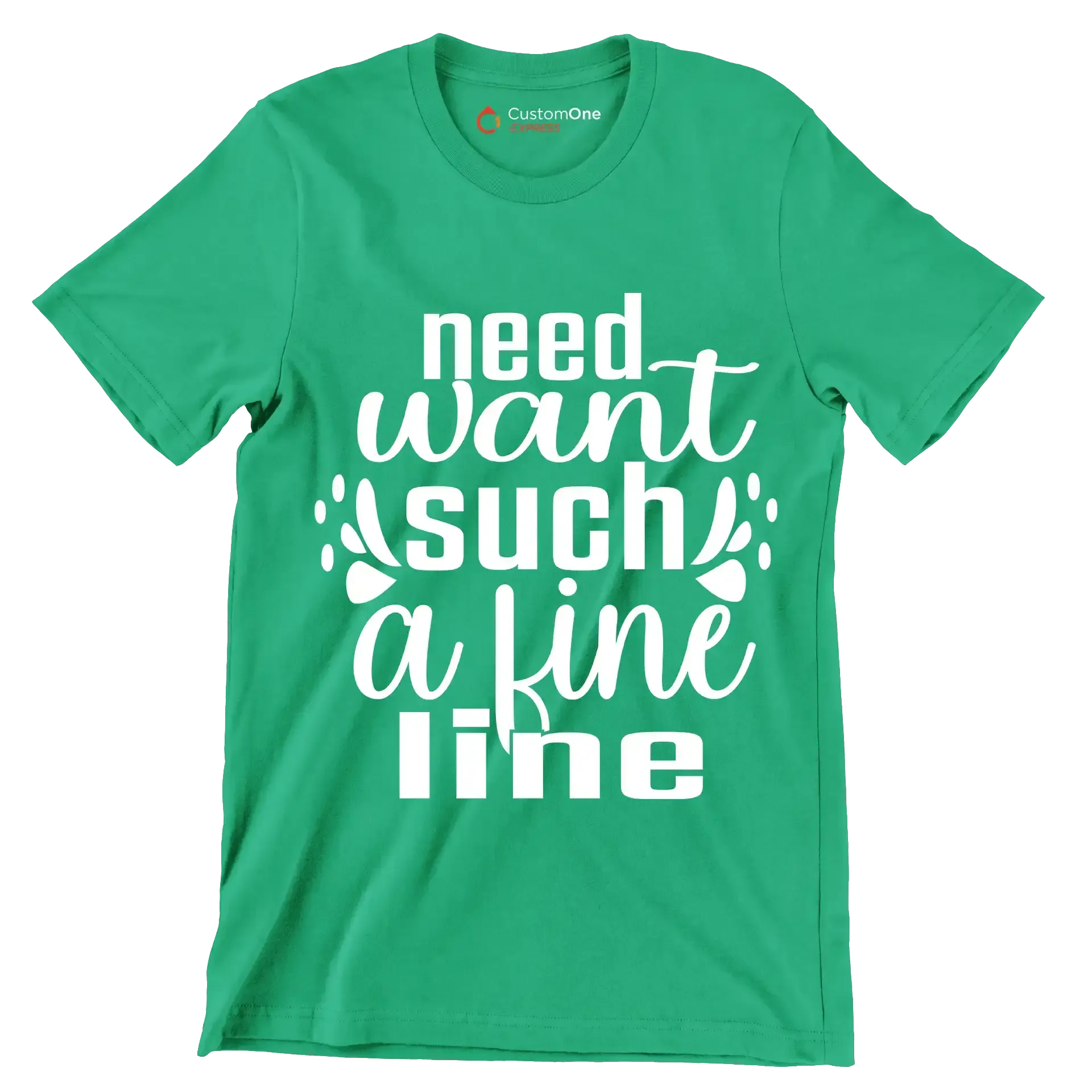 Need want such a fine line - Sarcasm Themed T-Shirt-Green-S-Custom One Express