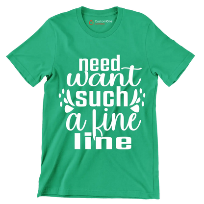 Need want such a fine line - Sarcasm Themed T-Shirt-Green-S-Custom One Express