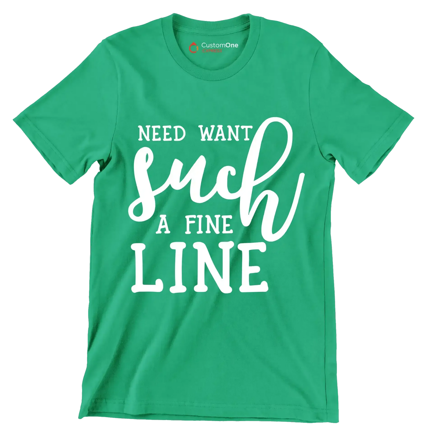 Need want such a fine line - Sarcasm Themed T-Shirt-Green-S-Custom One Express