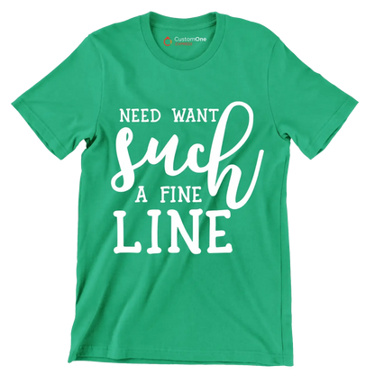 Need want such a fine line - Sarcasm Themed T-Shirt-Green-S-Custom One Express