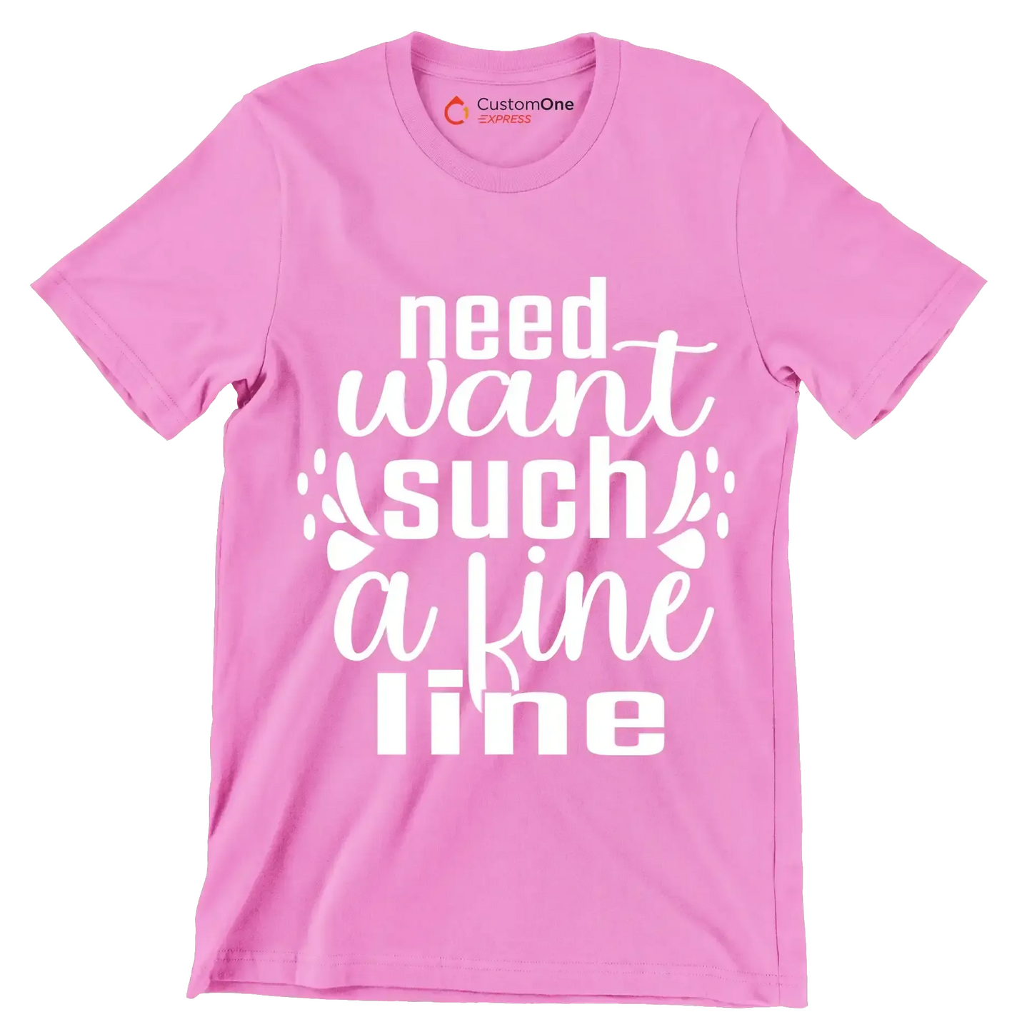 Need want such a fine line - Sarcasm Themed T-Shirt-Pink-S-Custom One Express