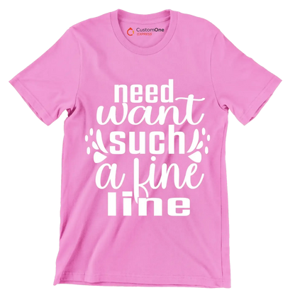 Need want such a fine line - Sarcasm Themed T-Shirt-Pink-S-Custom One Express