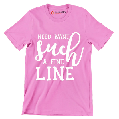 Need want such a fine line - Sarcasm Themed T-Shirt-Pink-S-Custom One Express