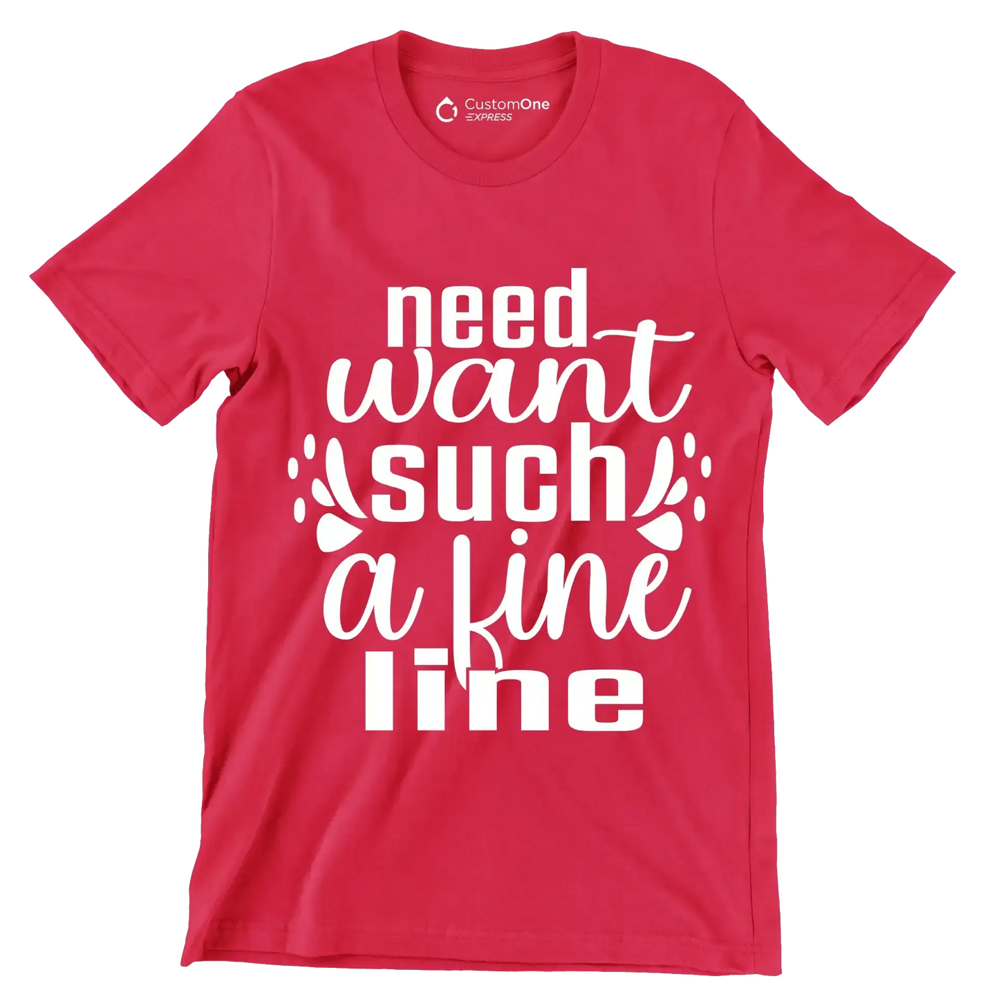 Need want such a fine line - Sarcasm Themed T-Shirt-Red-S-Custom One Express