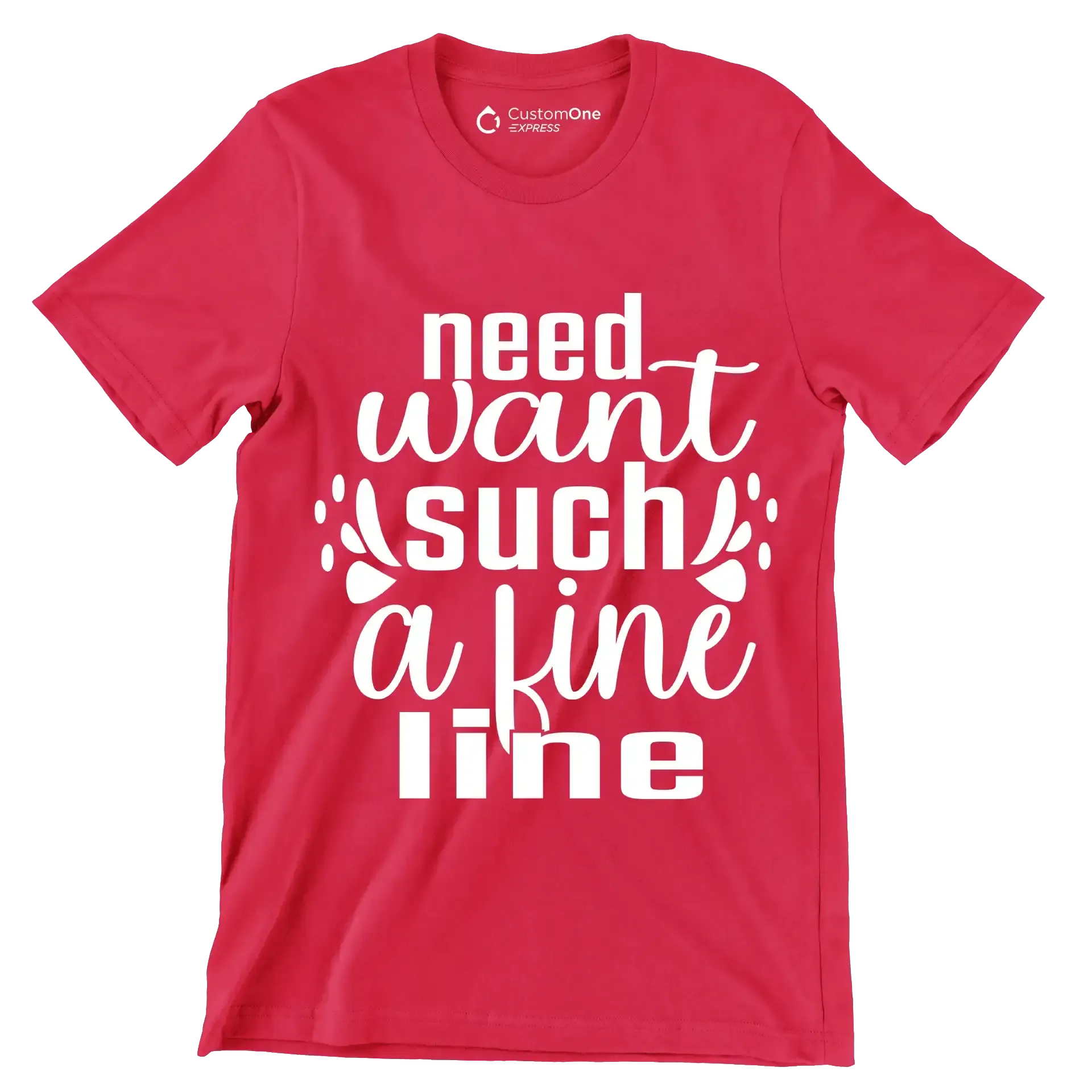 Need want such a fine line - Sarcasm Themed T-Shirt-Red-S-Custom One Express