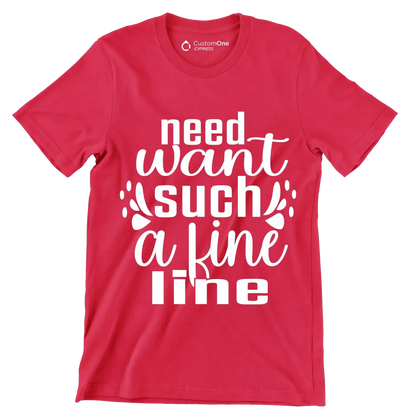 Need want such a fine line - Sarcasm Themed T-Shirt-Red-S-Custom One Express