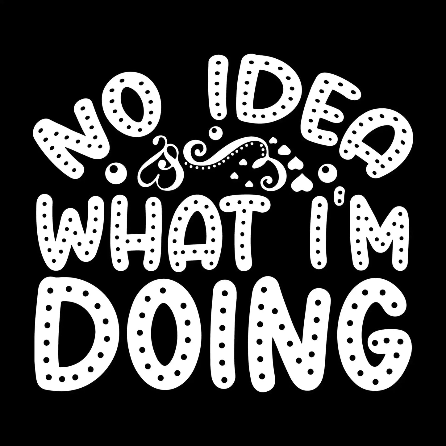 No idea what I'm doing - Sarcasm Themed T-Shirt-Black-S-Custom One Express