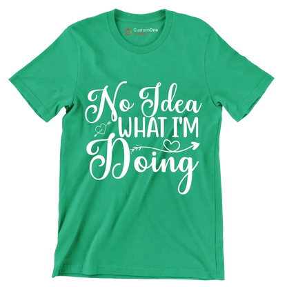 No idea what I'm doing - Sarcasm Themed T-Shirt-Green-S-Custom One Express