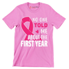 No one told me about the first year - Breast Cancer Awareness T-Shirt-Pink-S-Custom One Express