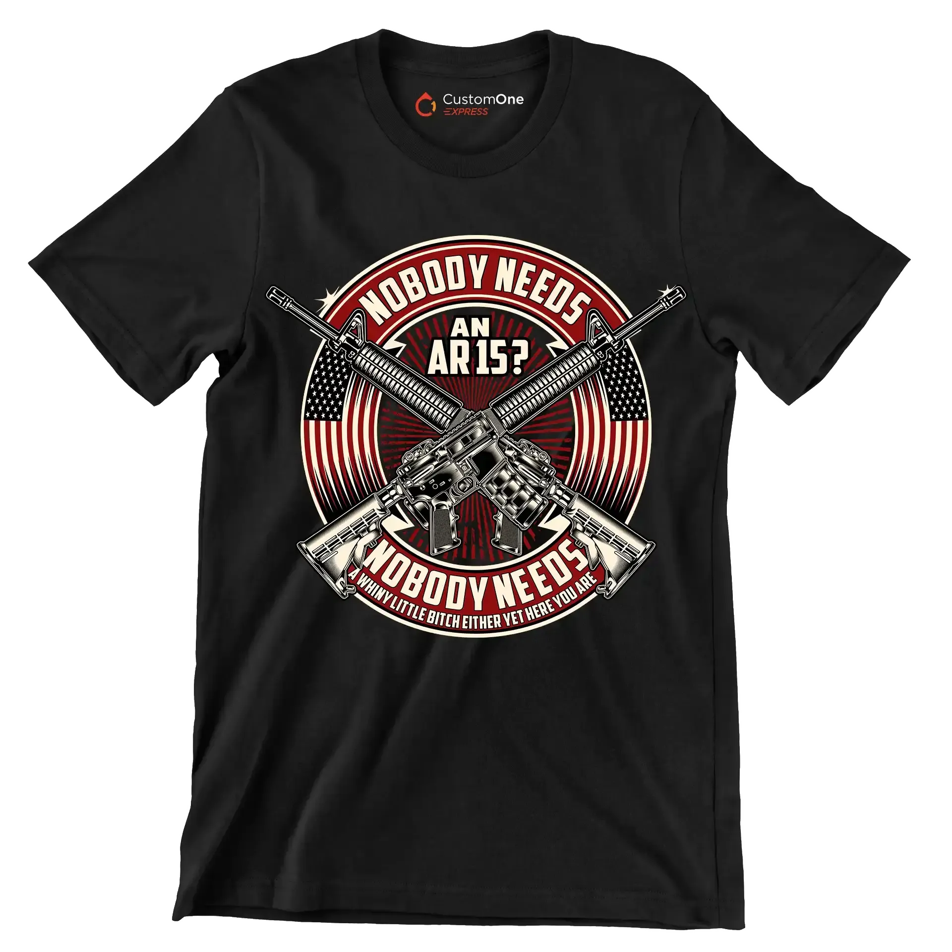 Nobody needs an ar15 nobody needs a whiny little bitch either yet here you are - Veterans Themed T-Shirt-Black-S-Custom One Express