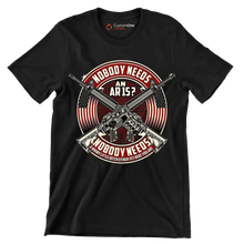 Nobody needs an ar15 nobody needs a whiny little bitch either yet here you are - Veterans Themed T-Shirt-Black-S-Custom One Express