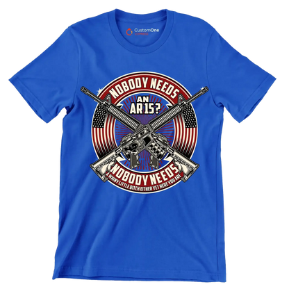 Nobody needs an ar15 nobody needs a whiny little bitch either yet here you are - Veterans Themed T-Shirt-Blue-S-Custom One Express