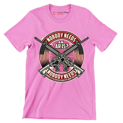 Nobody needs an ar15 nobody needs a whiny little bitch either yet here you are - Veterans Themed T-Shirt-Pink-S-Custom One Express