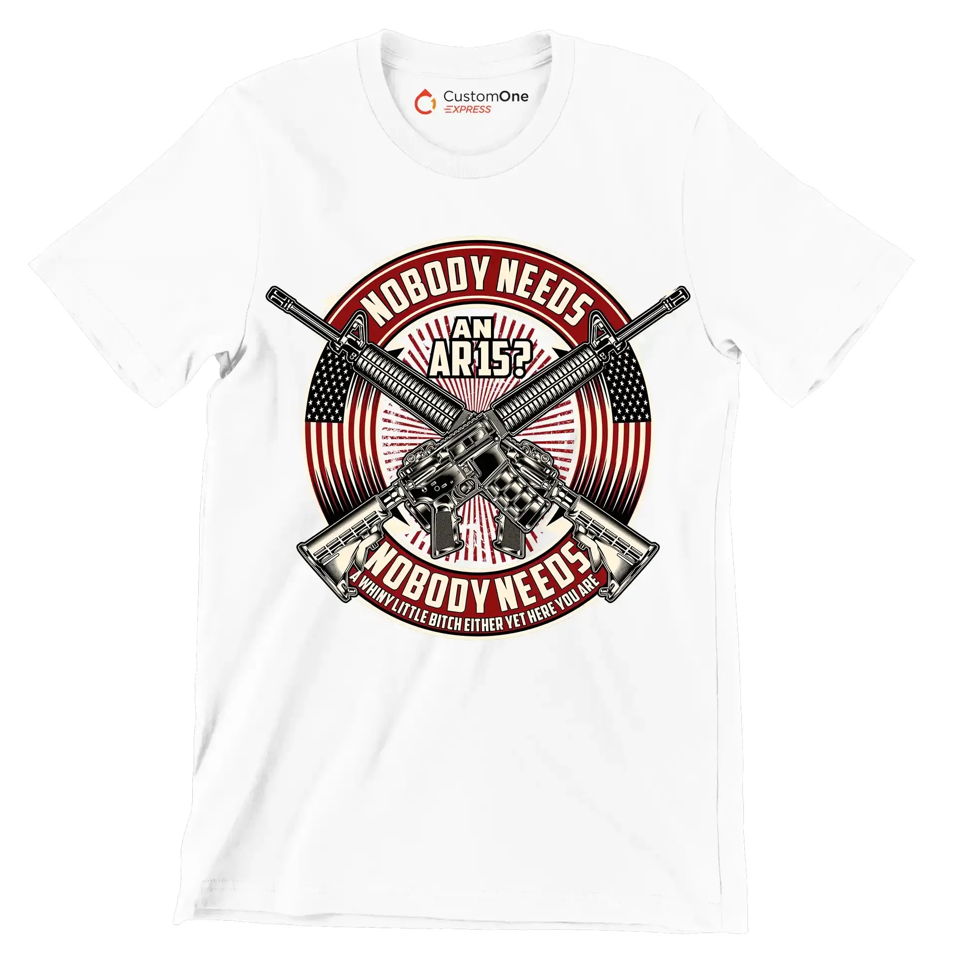 Nobody needs an ar15 nobody needs a whiny little bitch either yet here you are - Veterans Themed T-Shirt-White-S-Custom One Express