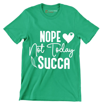 Nope not today succa - Sarcasm Themed T-Shirt-Green-S-Custom One Express