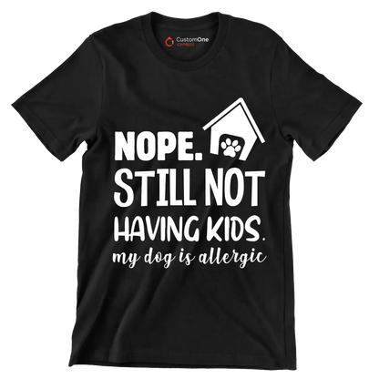 Nope. still not having kids. my dog is allergic - Dog Themed T-Shirt-Black-S-Custom One Express