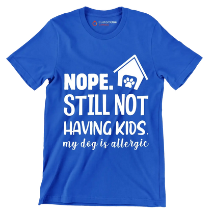Nope. still not having kids. my dog is allergic - Dog Themed T-Shirt-Blue-S-Custom One Express