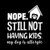 Nope. still not having kids. my dog is allergic - Dog Themed T-Shirt-Black-S-Custom One Express