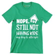 Nope. still not having kids. my dog is allergic - Dog Themed T-Shirt-Green-S-Custom One Express
