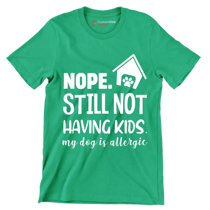 Nope. still not having kids. my dog is allergic - Dog Themed T-Shirt-Green-S-Custom One Express