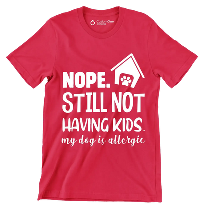 Nope. still not having kids. my dog is allergic - Dog Themed T-Shirt-Red-S-Custom One Express