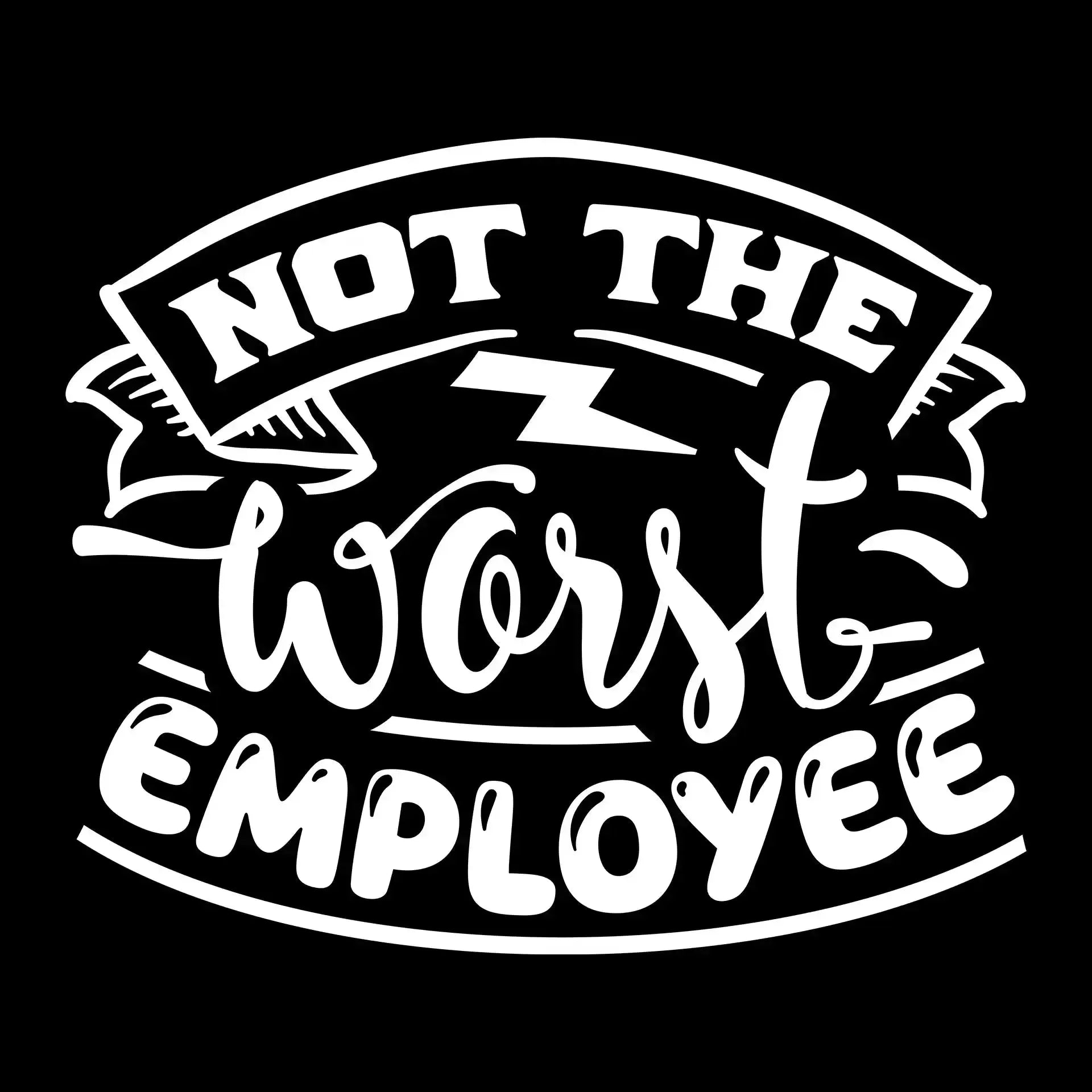 Not the worst employee - Sarcasm Themed T-Shirt-Black-S-Custom One Express