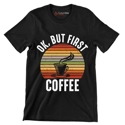 OK, BUT FIRST COFFEE - Coffee Themed T-Shirt-Black-S-Custom One Express