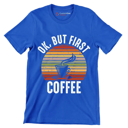 OK, BUT FIRST COFFEE - Coffee Themed T-Shirt-Blue-S-Custom One Express