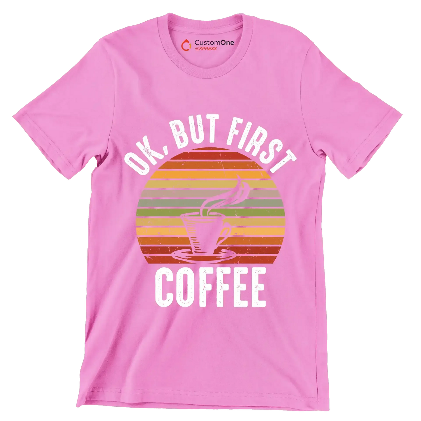 OK, BUT FIRST COFFEE - Coffee Themed T-Shirt-Pink-S-Custom One Express