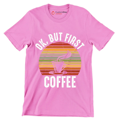 OK, BUT FIRST COFFEE - Coffee Themed T-Shirt-Pink-S-Custom One Express