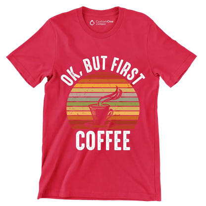 OK, BUT FIRST COFFEE - Coffee Themed T-Shirt-Red-S-Custom One Express