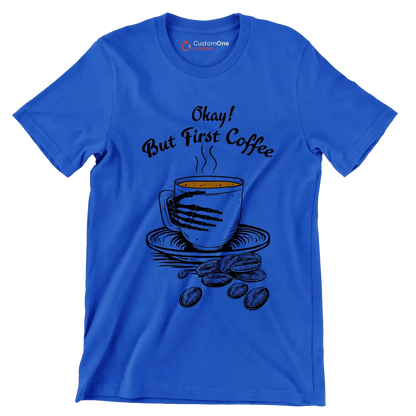 Okay But First Coffee - Coffee Themed T-Shirt-Blue-S-Custom One Express