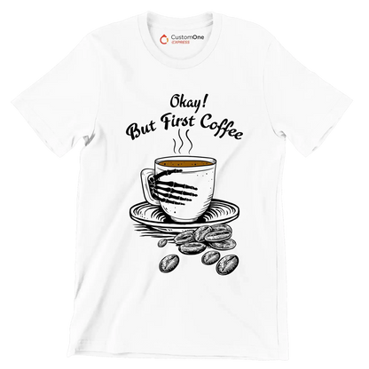 Okay But First Coffee - Coffee Themed T-Shirt-White-S-Custom One Express