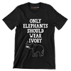 Only Elephant should wear Ivory - Vegan Themed T-Shirt-Black-S-Custom One Express