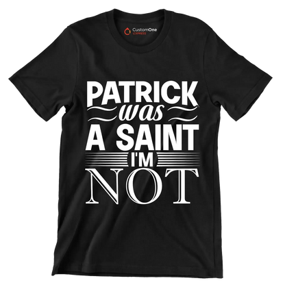 Patrick was a saint I'm not - St. Patrick's Day T-Shirt-Black-S-Custom One Express