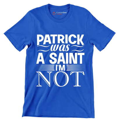 Patrick was a saint I'm not - St. Patrick's Day T-Shirt-Blue-S-Custom One Express