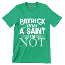 Patrick was a saint I'm not - St. Patrick's Day T-Shirt-Green-S-Custom One Express